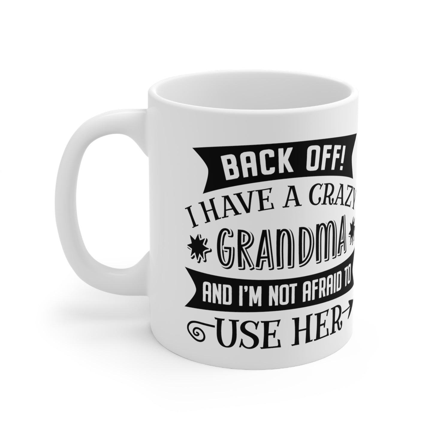 Back off I Have a Crazy Grandma And I'm Not Afraid To Use Her Ceramic Mug 11oz