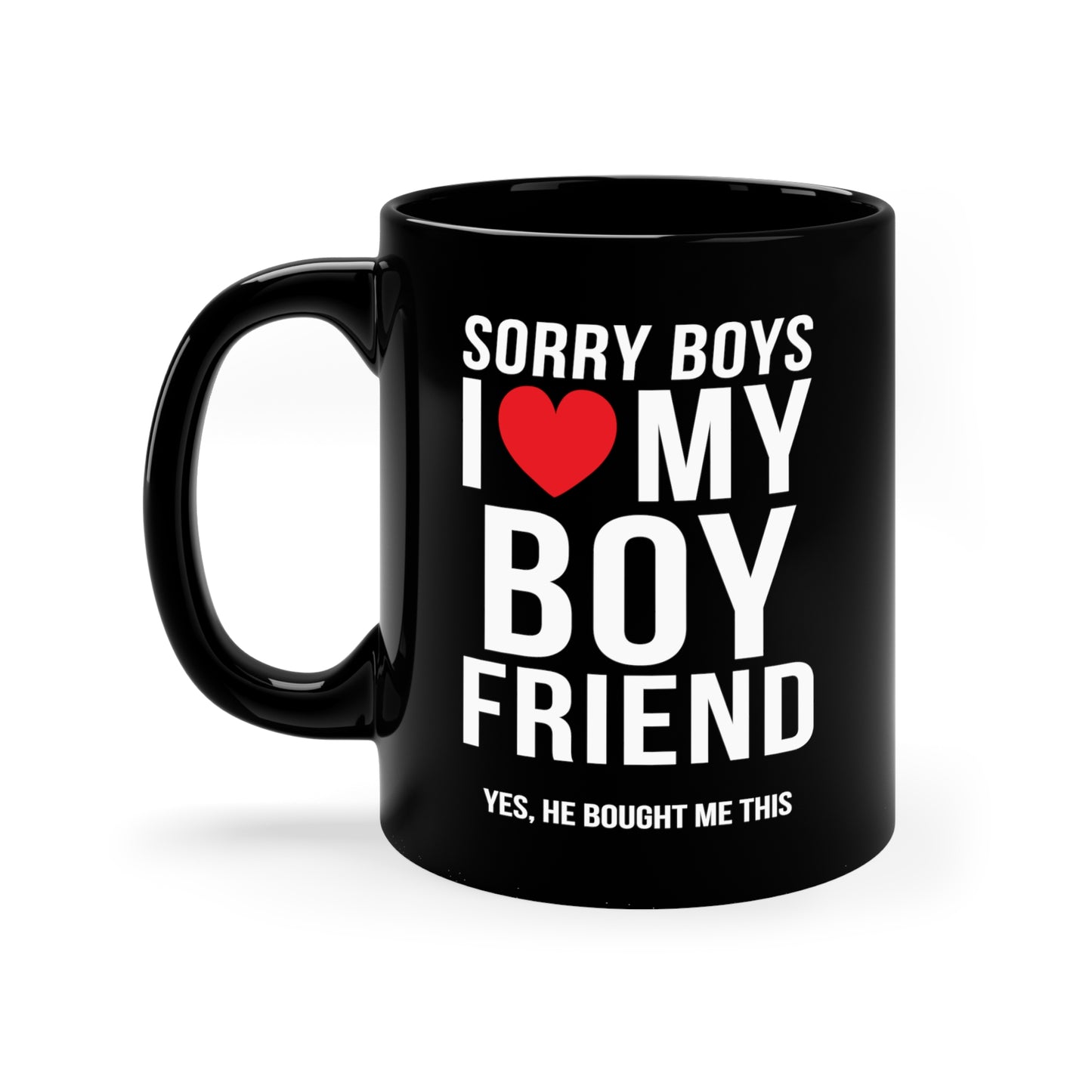 Sorry Boys I Love My Boyfriend Yes, He Bought Me This 11oz Black Mug