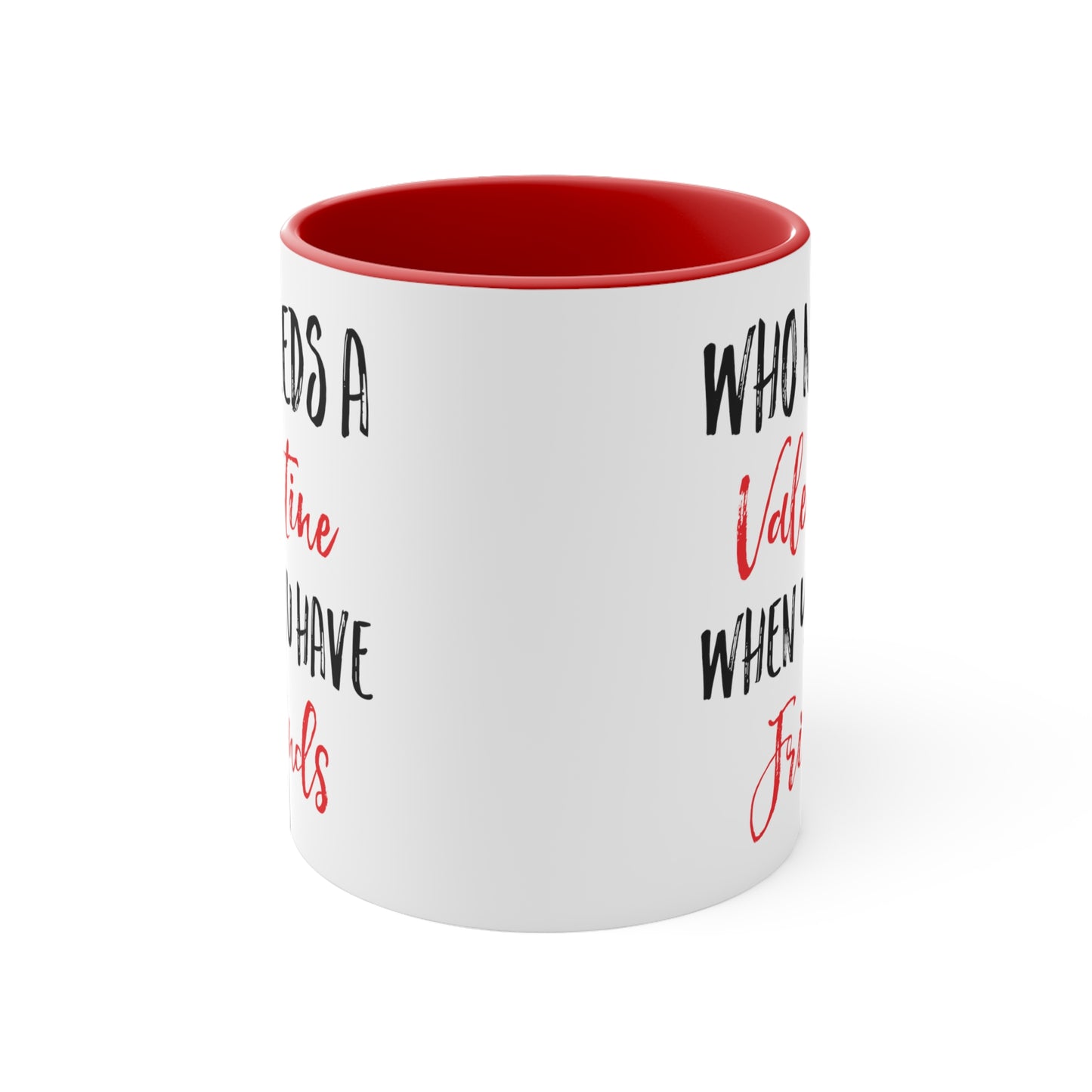 Who Needs A Valentine When You Have Friends Accent Coffee Mug, 11oz