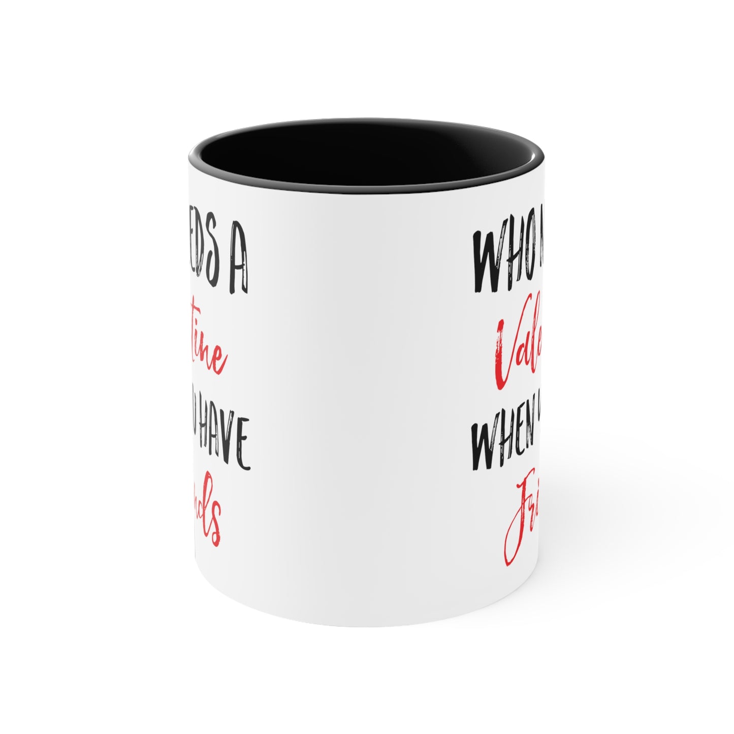 Who Needs A Valentine When You Have Friends Accent Coffee Mug, 11oz