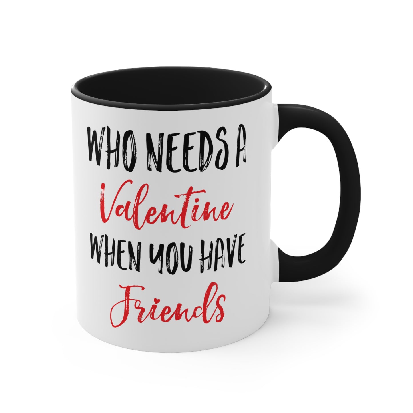 Who Needs A Valentine When You Have Friends Accent Coffee Mug, 11oz