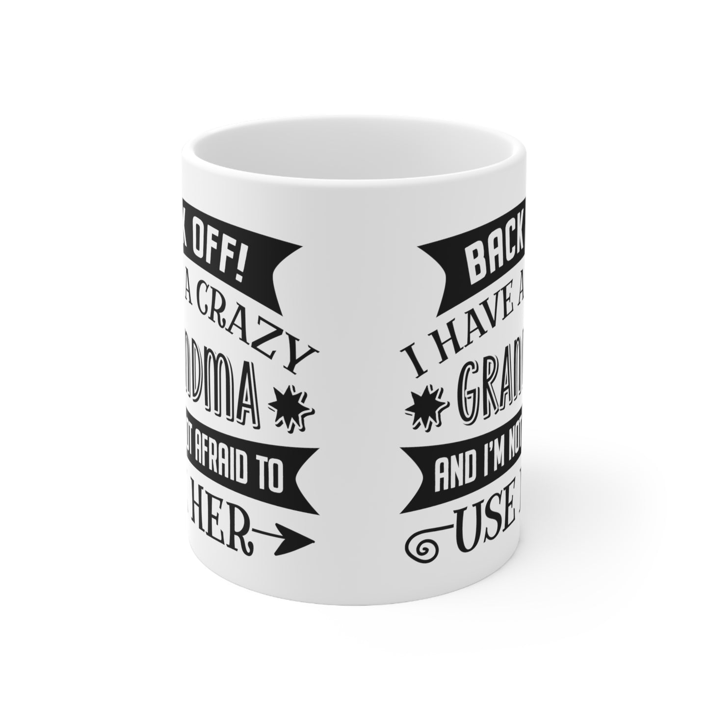 Back off I Have a Crazy Grandma And I'm Not Afraid To Use Her Ceramic Mug 11oz