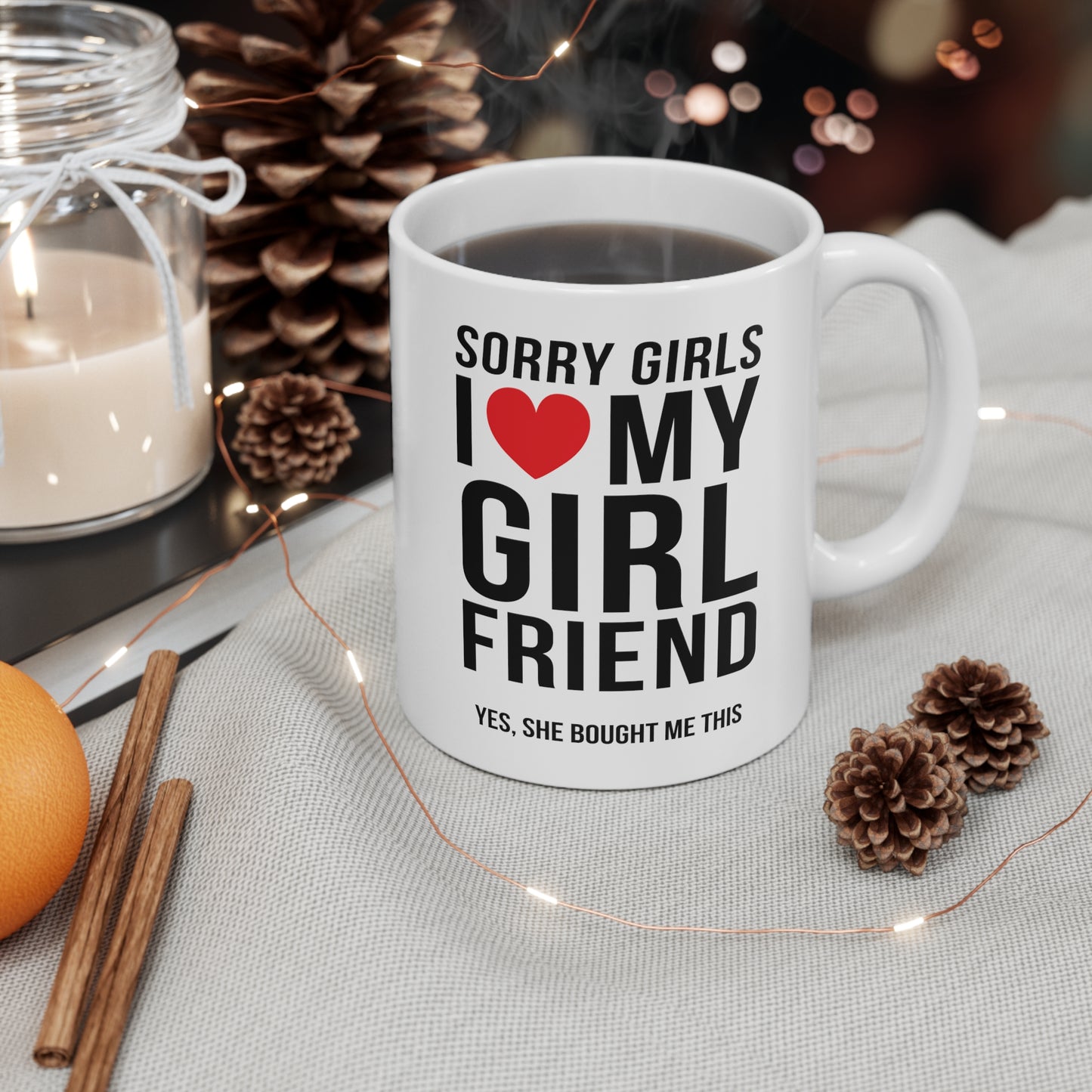 Sorry Girls I Love My Girlfriend Yes, She Bought Me This 11oz Ceramic Mug