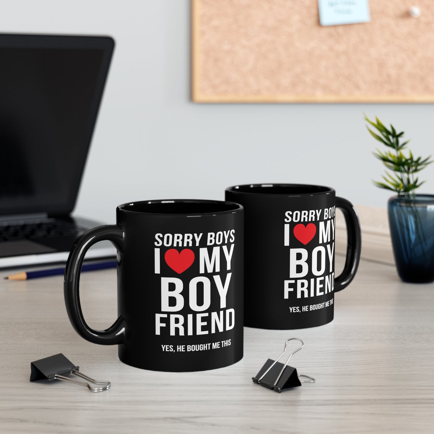 Sorry Boys I Love My Boyfriend Yes, He Bought Me This 11oz Black Mug