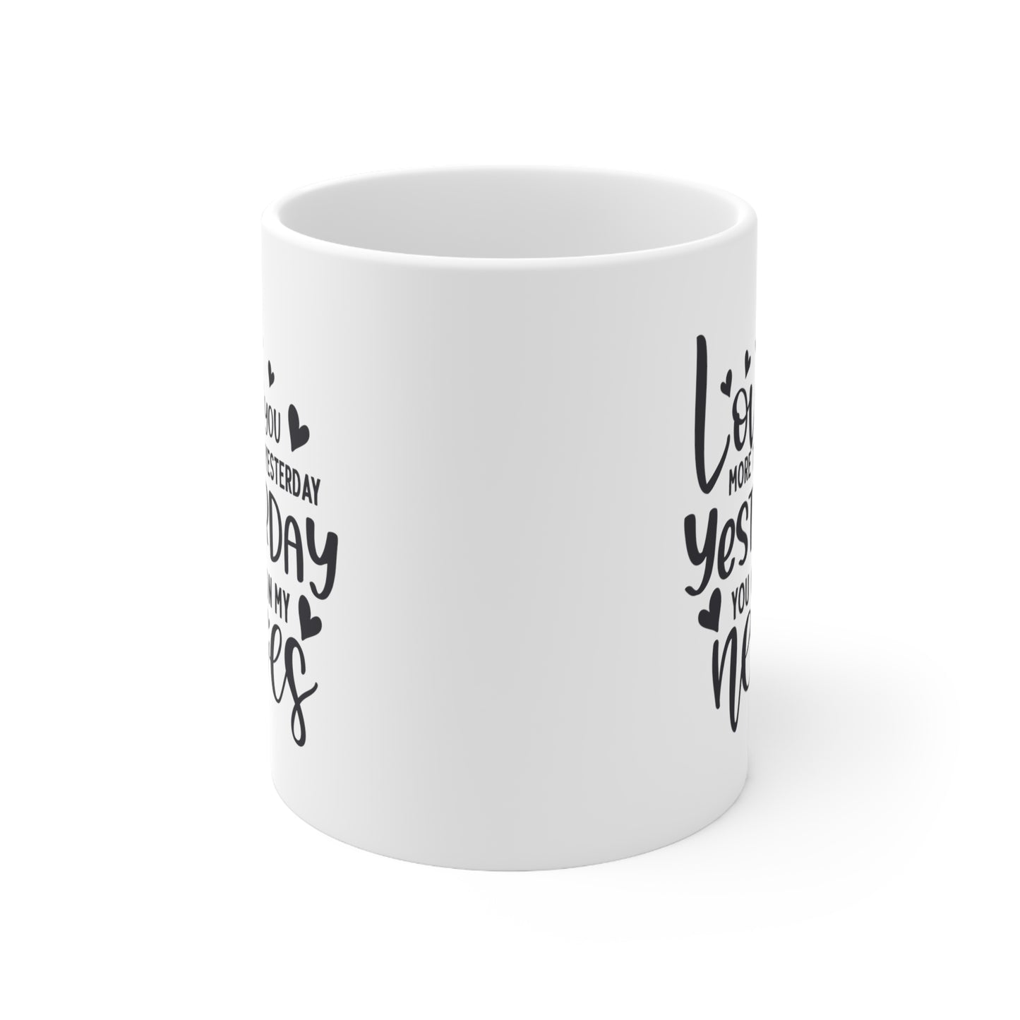 Love You More Than Yesterday Yesterday You Got On My Nerves Ceramic Mug 11oz
