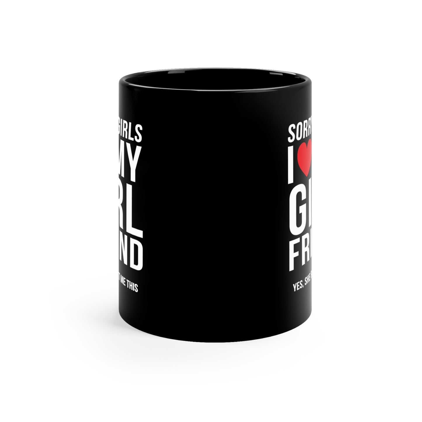 Sorry Girls I Love My Girlfriend Yes, She Bought Me This 11oz Black Mug