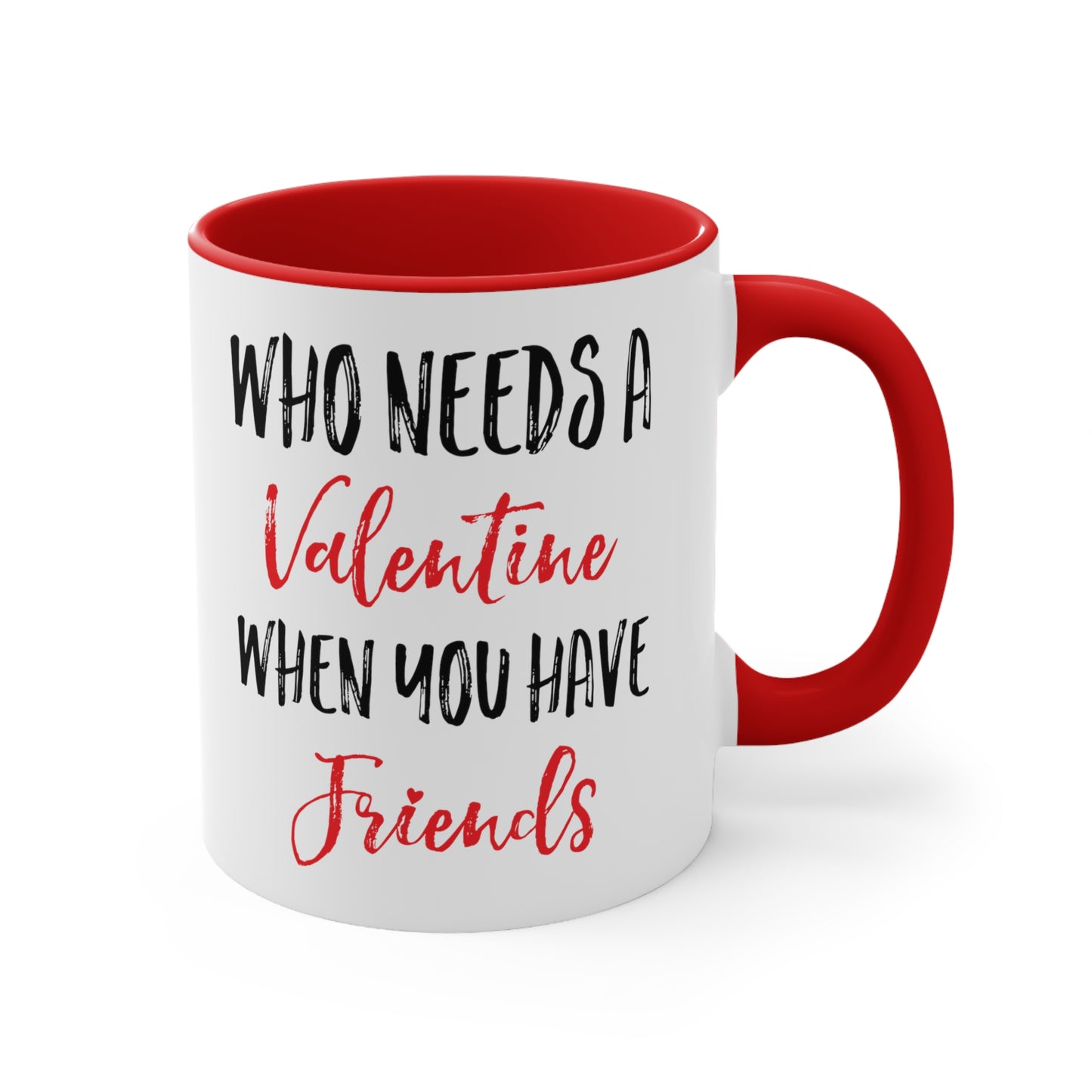 Who Needs A Valentine When You Have Friends Accent Coffee Mug, 11oz