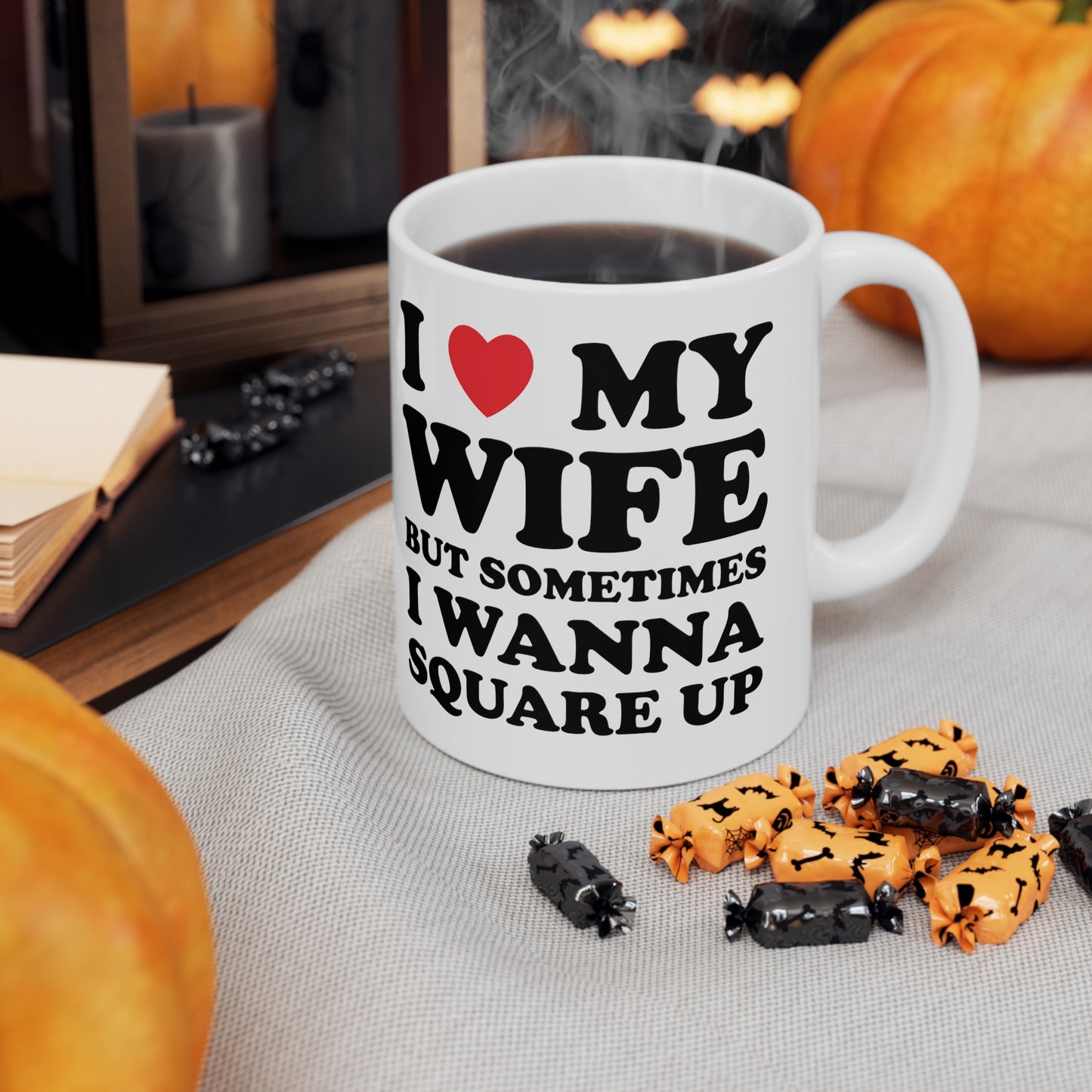 I Love My Wife But Sometimes I Want To Square Up Ceramic Mug 11oz