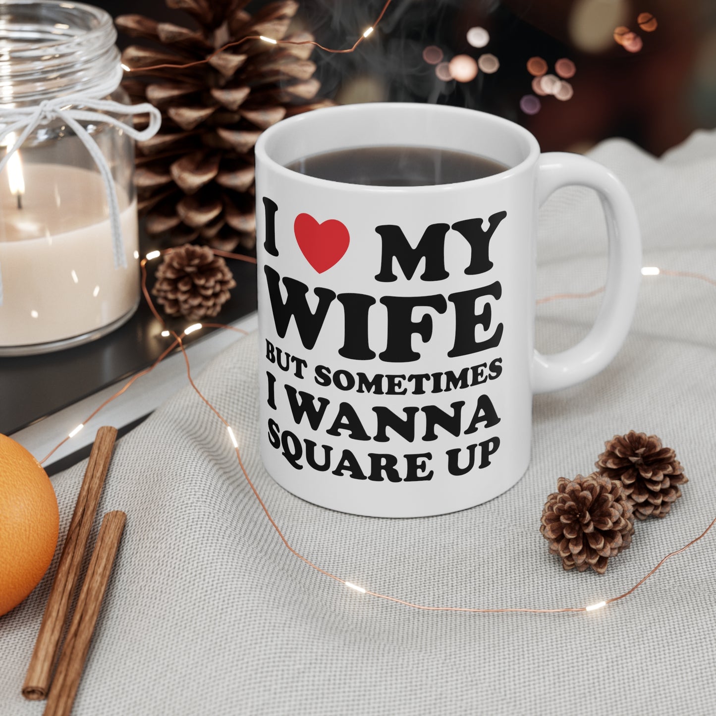 I Love My Wife But Sometimes I Want To Square Up Ceramic Mug 11oz