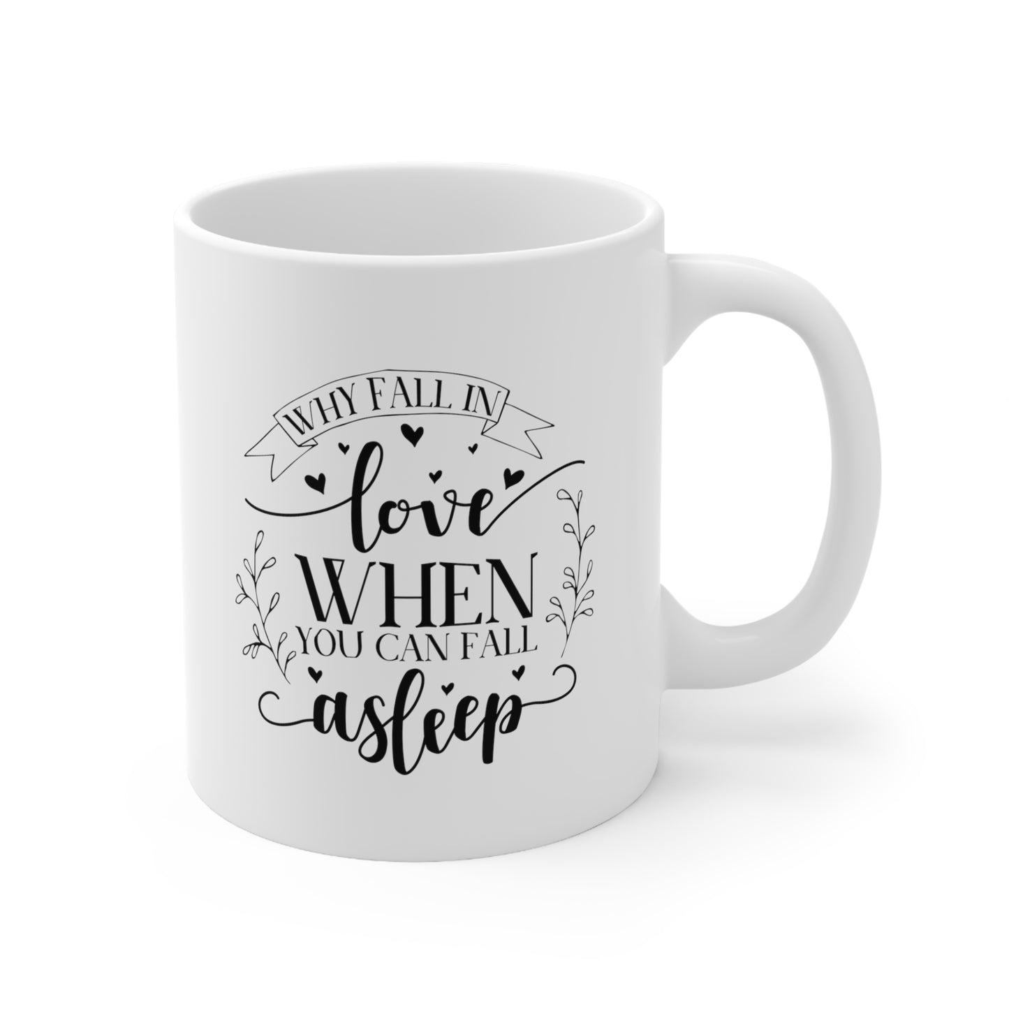 Why Fall In Love When You Can Fall Asleep Ceramic Mug 11oz