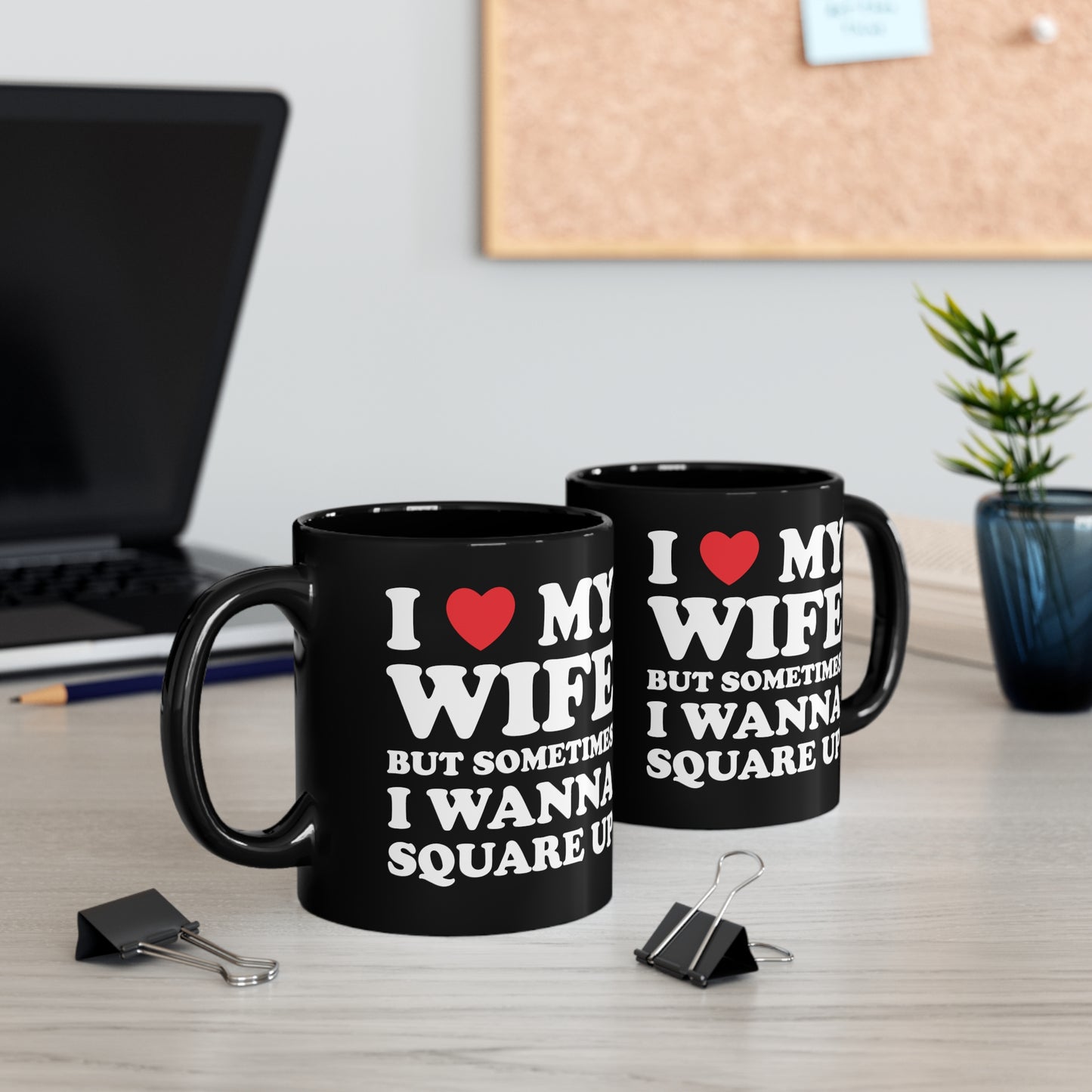 I Love My Wife But Sometimes I Want To Square Up 11oz Black Mug