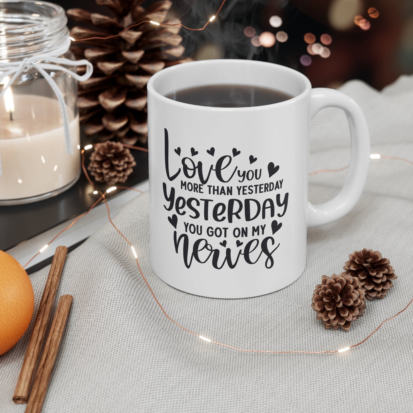 Love You More Than Yesterday Yesterday You Got On My Nerves Ceramic Mug 11oz