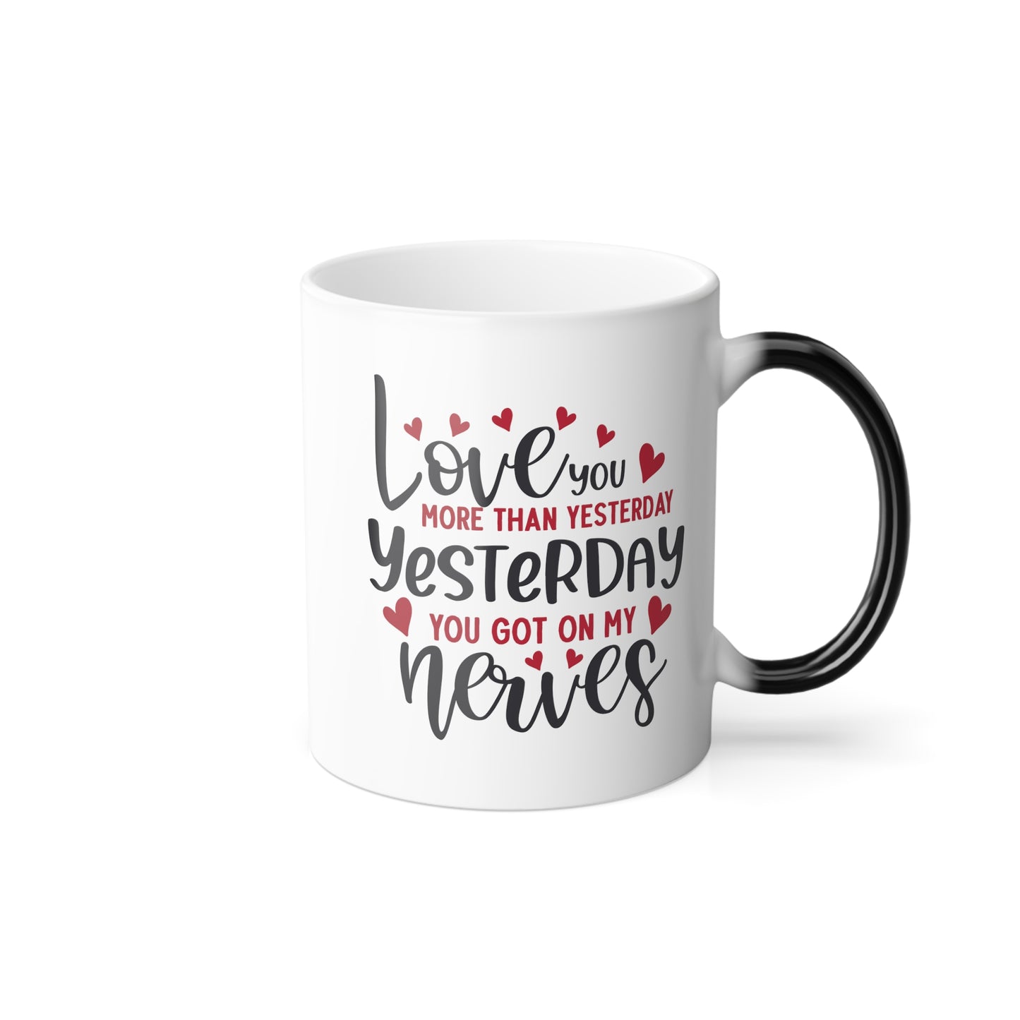 Love You More Than Yesterday Yesterday You Got On My Nerves Color Morphing Mug, 11oz