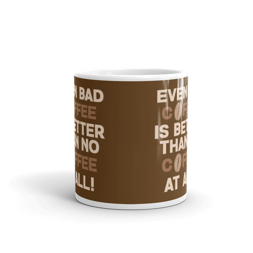 Even Bad Coffee is Better than No Coffee at All - White glossy mug