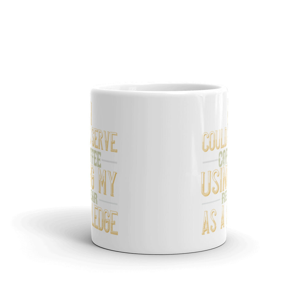 I Could Serve Coffee Using My Rear as a Ledge -  White glossy mug