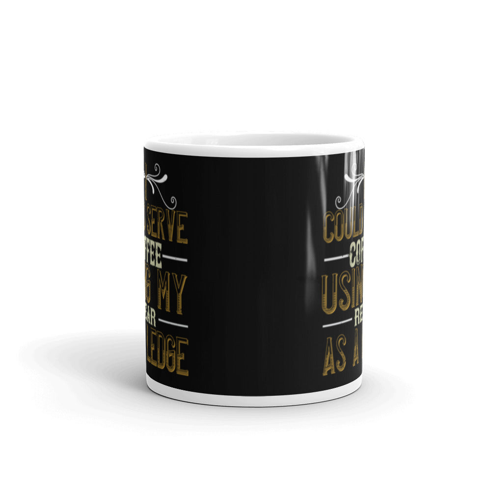 I Could Serve Coffee Using My Rear as a Ledge (Black) - White glossy mug