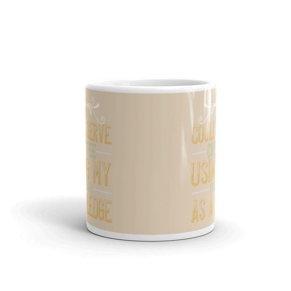 I Could Serve Coffee Using My Rear as a Ledge (Champagne) - White glossy mug