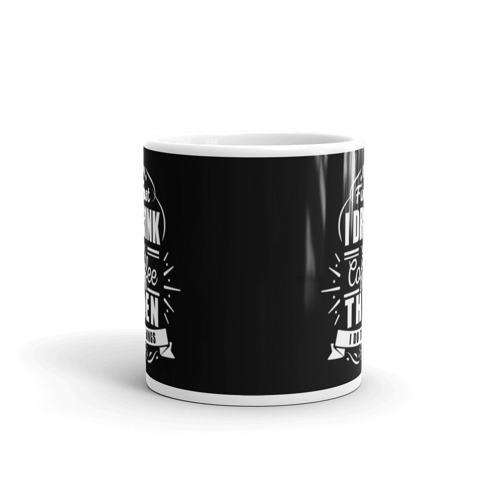 First I Drink the Coffee Then I Do Things (Black) White glossy mug