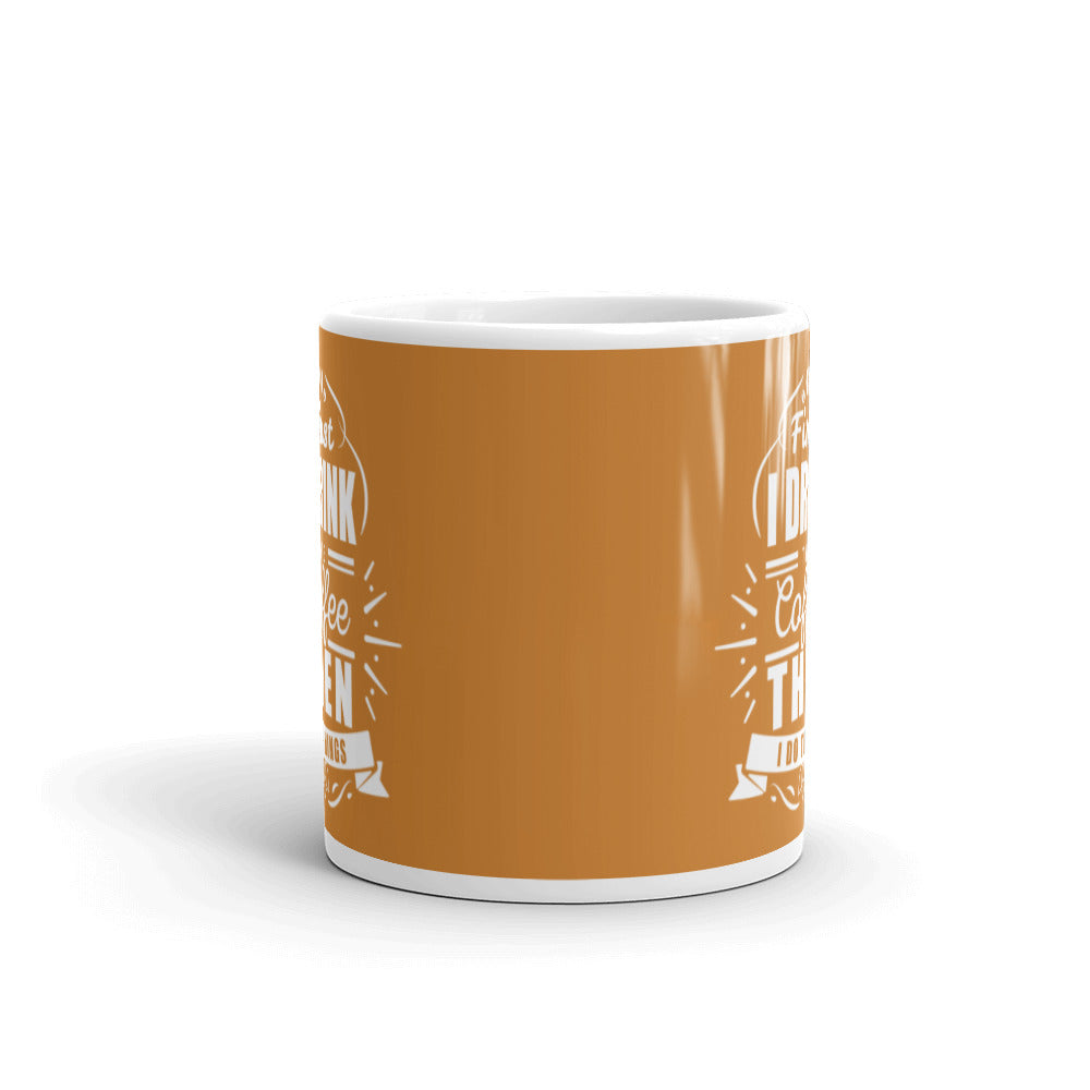 First I Drink the Coffee Then I Do Things (Bronze) White glossy mug