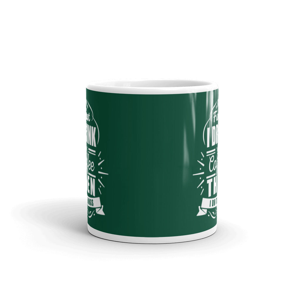 First I Drink the Coffee Then I Do Things (Green) White glossy mug