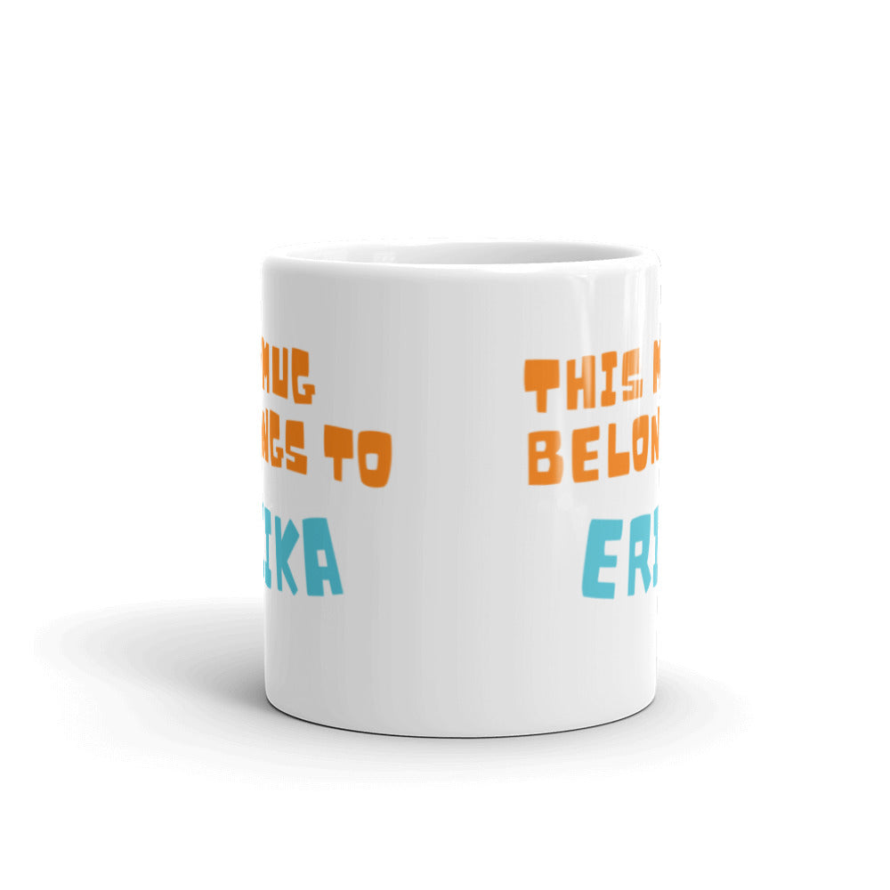 This Mug Belongs to Erika - White glossy mug