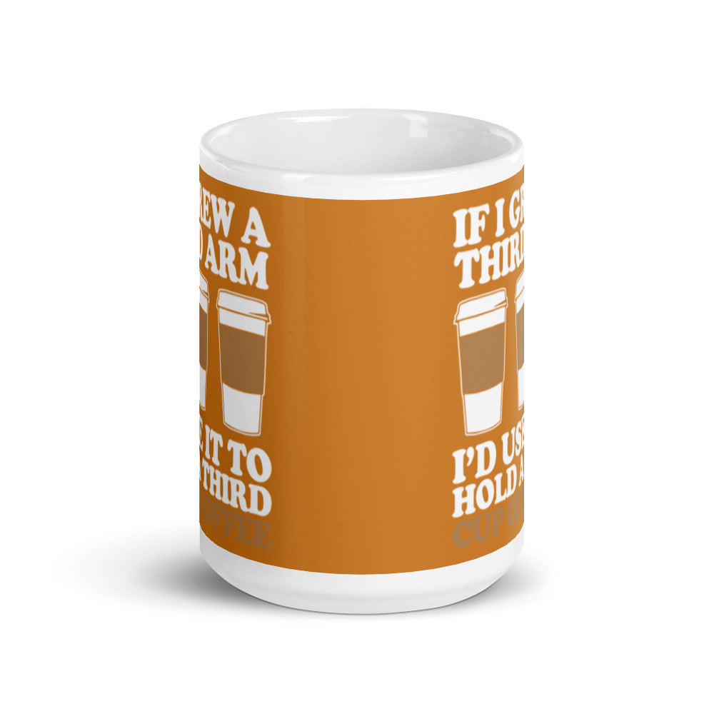 If I Grew a Third Arm I'd use it to Hold a Third Cup of Coffee (Bronze) White glossy mug