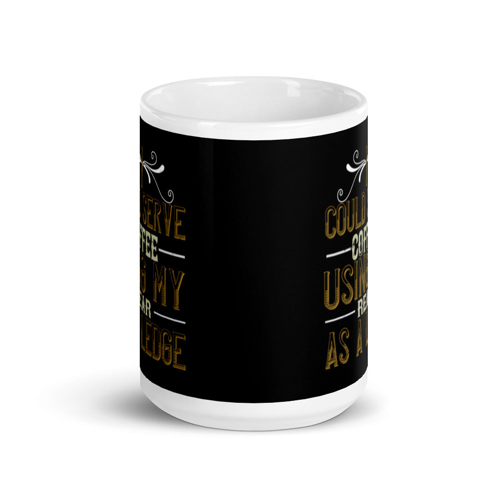 I Could Serve Coffee Using My Rear as a Ledge (Black) - White glossy mug
