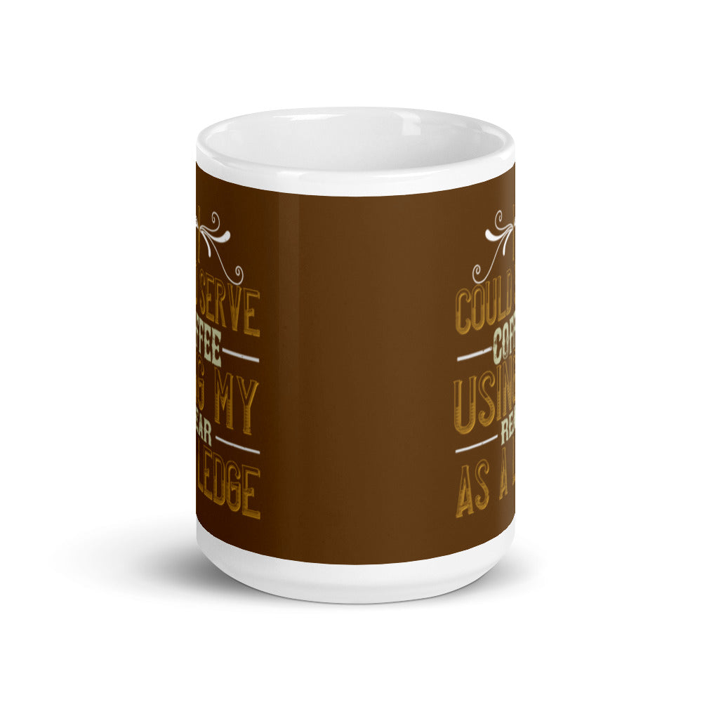 I Could Serve Coffee Using My Rear as a Ledge (Brown) - White glossy mug