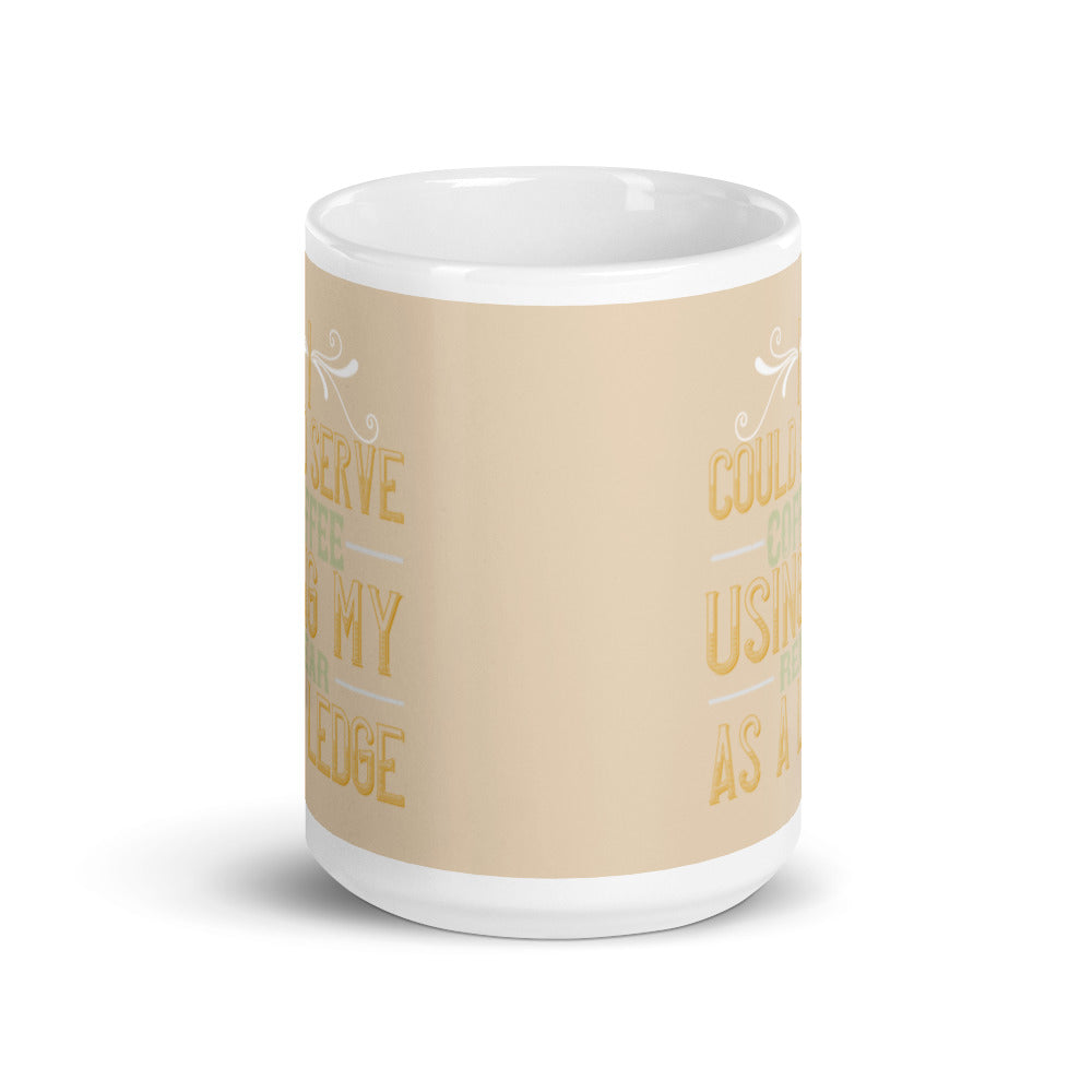 I Could Serve Coffee Using My Rear as a Ledge (Champagne) - White glossy mug