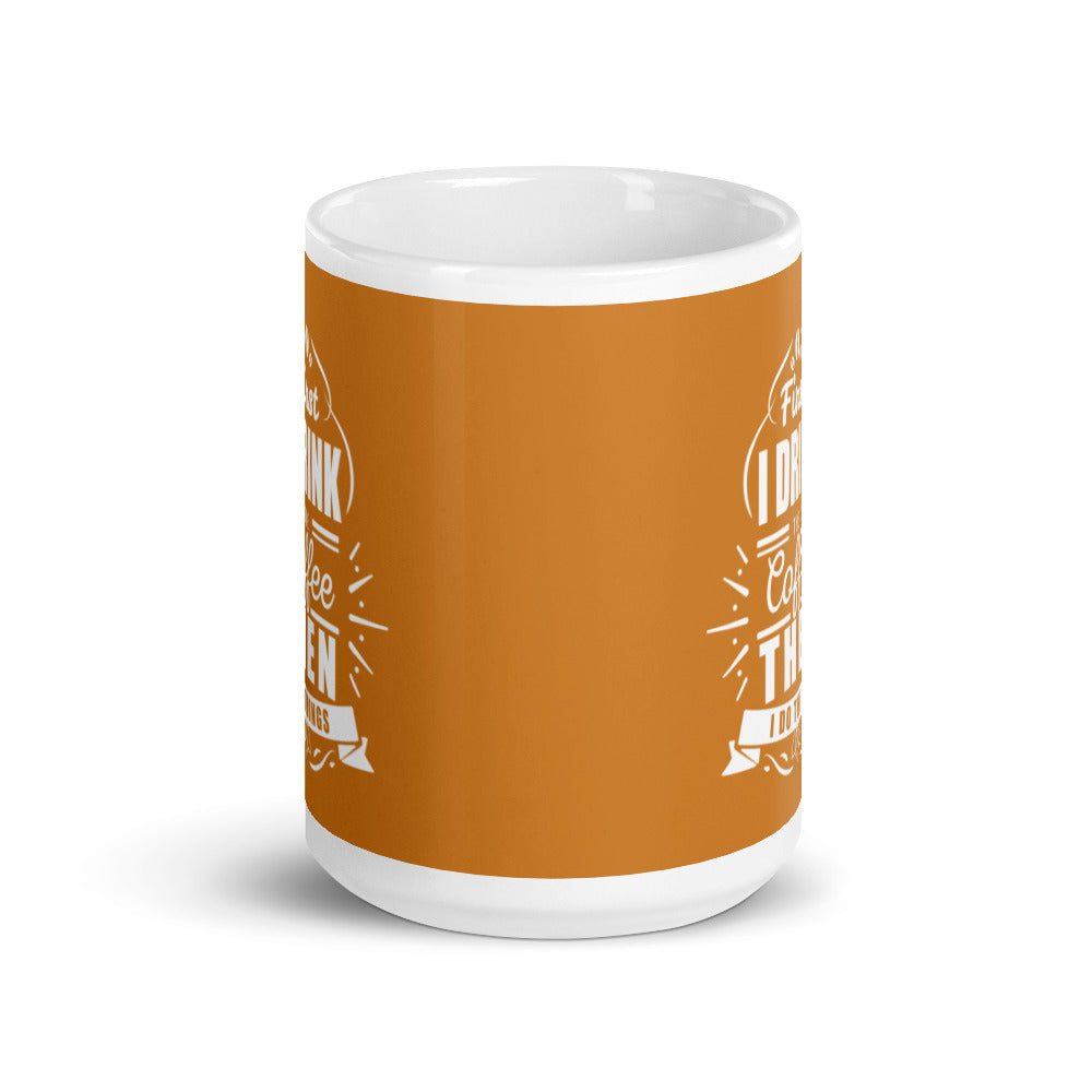 First I Drink the Coffee Then I Do Things (Bronze) White glossy mug