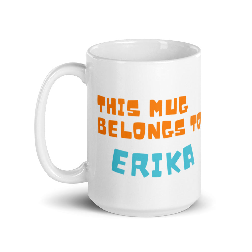 This Mug Belongs to Erika - White glossy mug