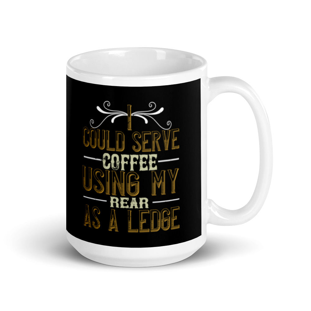 I Could Serve Coffee Using My Rear as a Ledge (Black) - White glossy mug