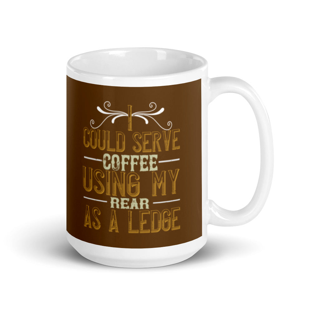 I Could Serve Coffee Using My Rear as a Ledge (Brown) - White glossy mug