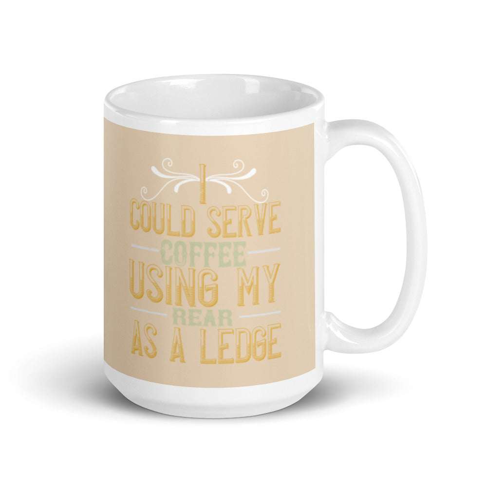 I Could Serve Coffee Using My Rear as a Ledge (Champagne) - White glossy mug