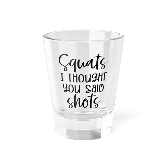 Squats I Thought You Said Shots Shot Glass 1.5oz