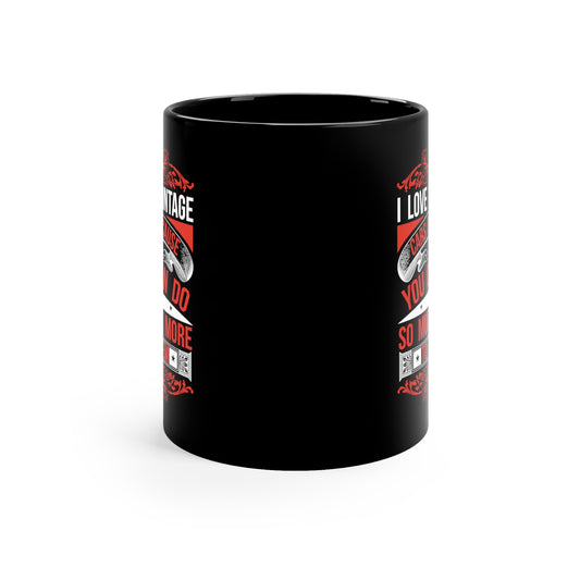 I Love Vintage Cars Because You Can Do So Much More To Them 11oz Black Mug