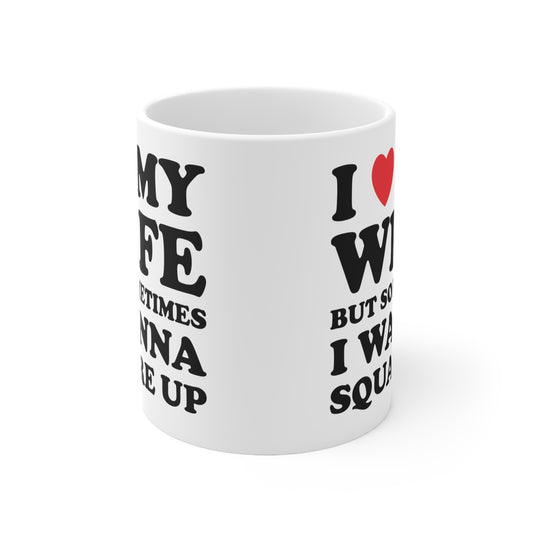 I Love My Wife But Sometimes I Want To Square Up Ceramic Mug 11oz