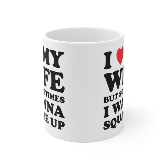 I Love My Wife But Sometimes I Want To Square Up Ceramic Mug 11oz