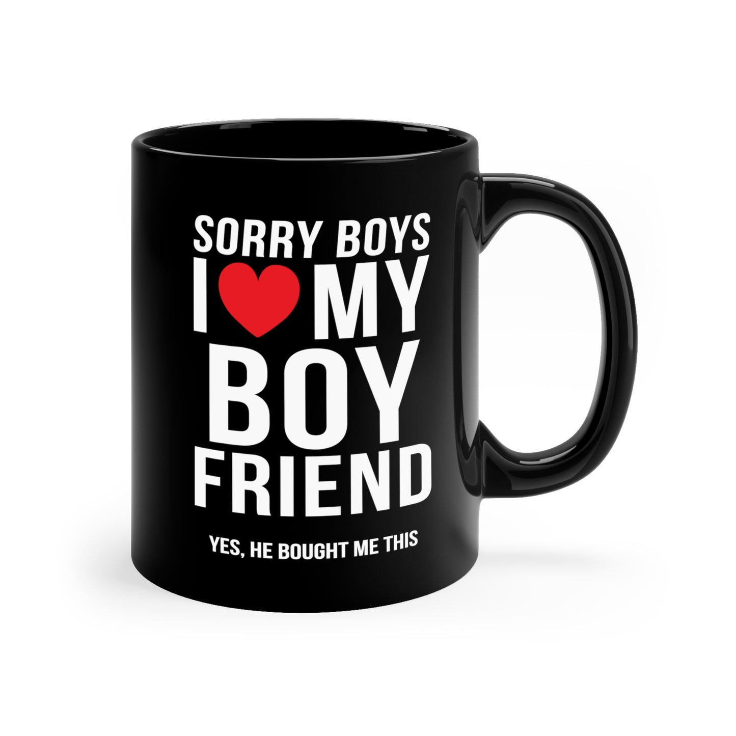 Sorry Boys I Love My Boyfriend Yes, He Bought Me This 11oz Black Mug