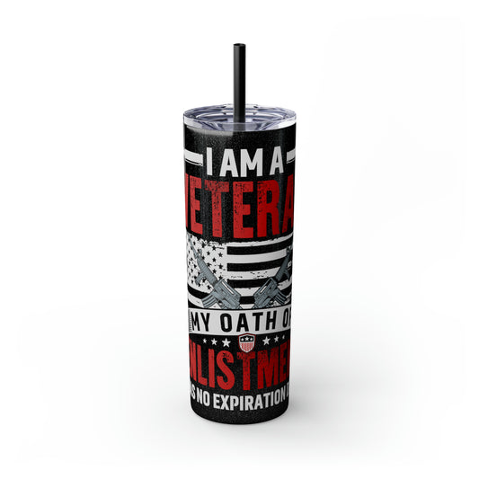 I Am a Veteran My Oath Of Enlistment Has No Expiration Date Skinny Tumbler with Straw, 20oz