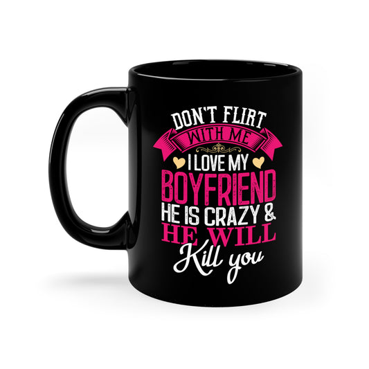 Don't Flirt With Me I Love My Boyfriend 11oz Black Mug