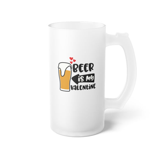 Beer Is My Valentine - Frosted Glass Beer Mug