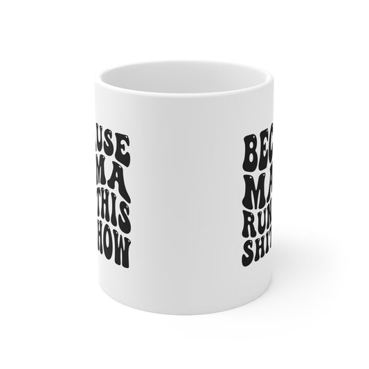 Because Mama Runs This Shitshow Ceramic Mug 11oz