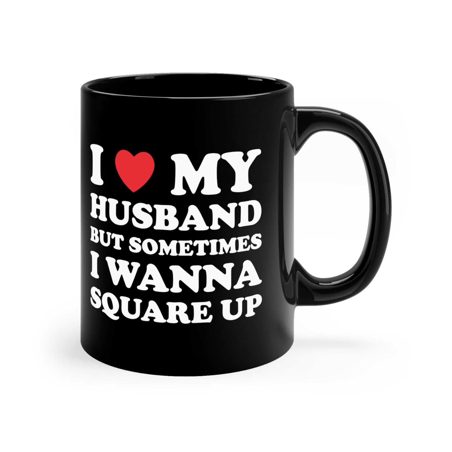I Love My Hot Husband But Sometimes I Wanna Square Up 11oz Black Mug