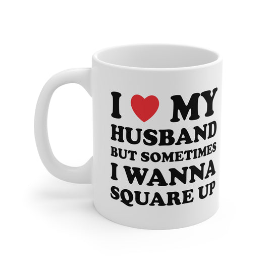 I Love My Hot Husband But Sometimes I Wanna Square Up Ceramic Mug 11oz