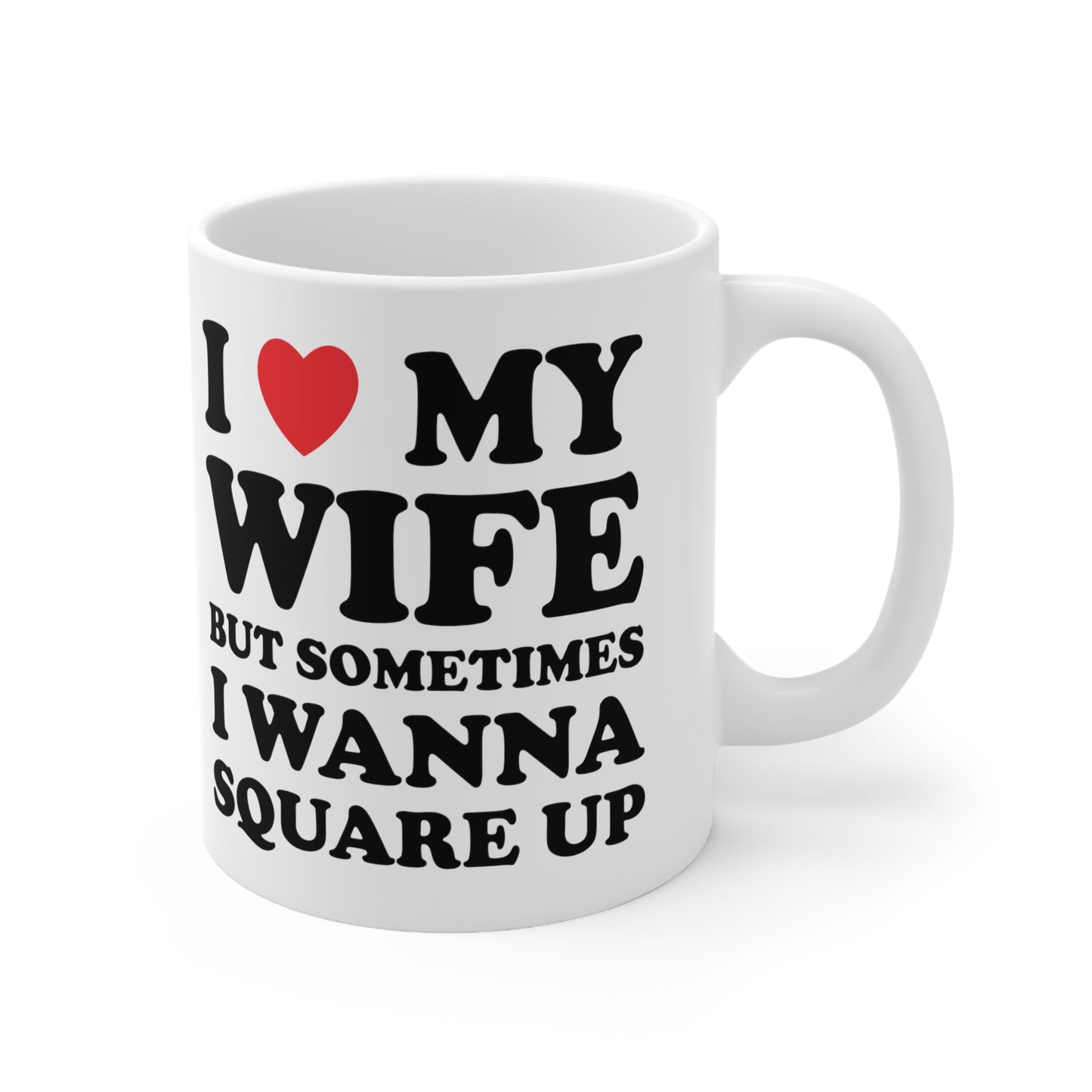 I Love My Wife But Sometimes I Want To Square Up Ceramic Mug 11oz