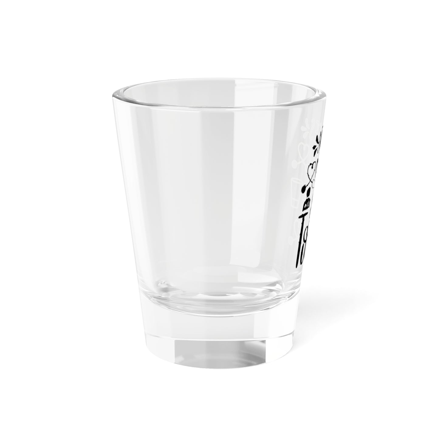 Nurses Need Shots Too Shot Glass 1.5oz