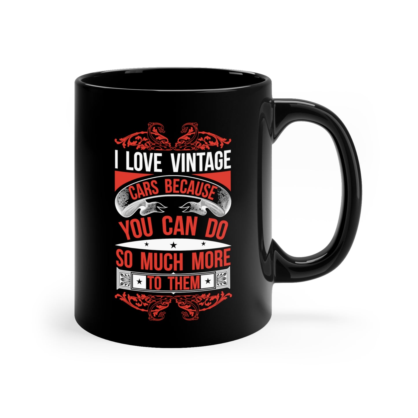 I Love Vintage Cars Because You Can Do So Much More To Them 11oz Black Mug