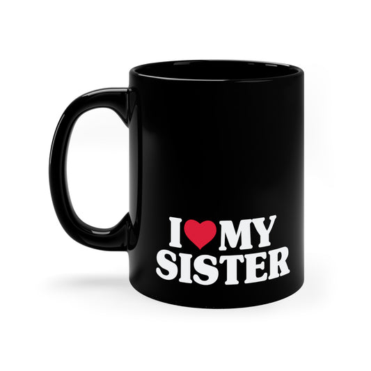 I Love My Sister 11oz Black Mug