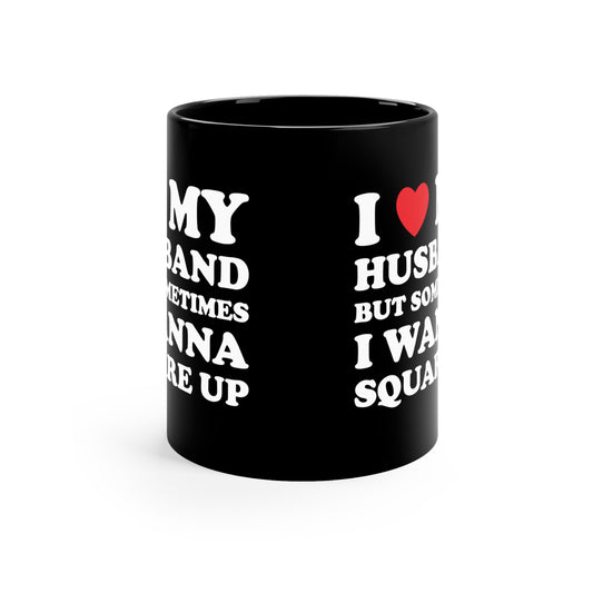 I Love My Hot Husband But Sometimes I Wanna Square Up 11oz Black Mug
